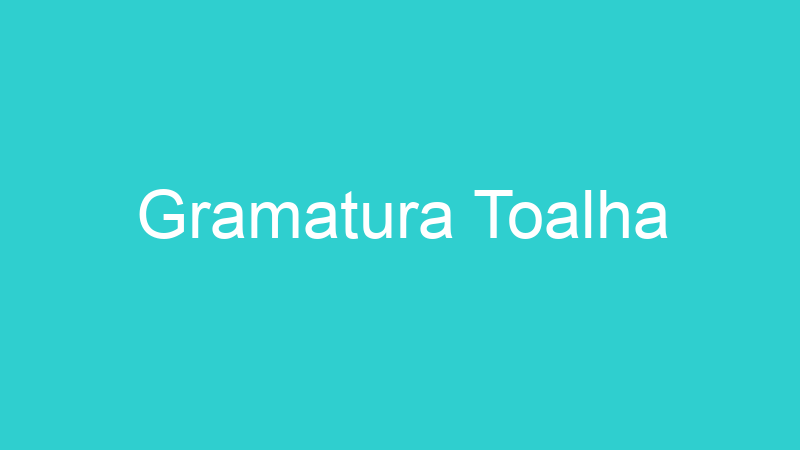 Gramatura Toalha