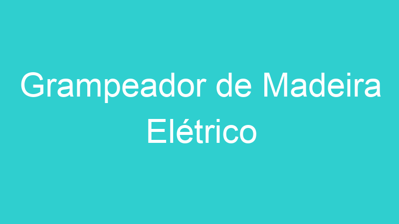 Grampeador de Madeira Elétrico