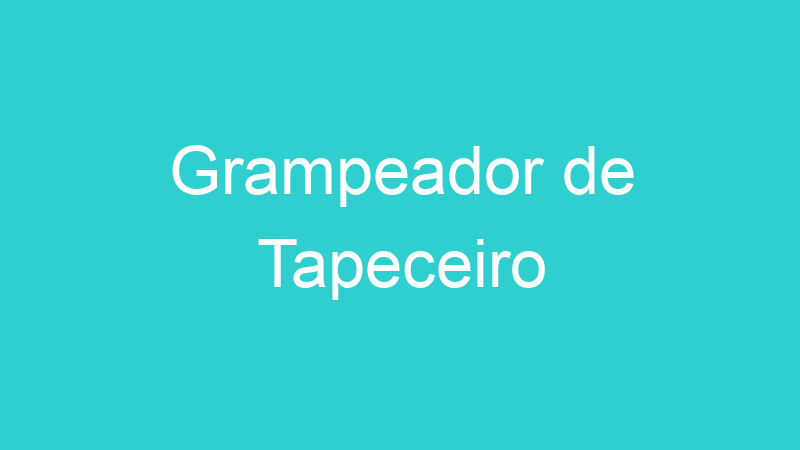 Grampeador de Tapeceiro