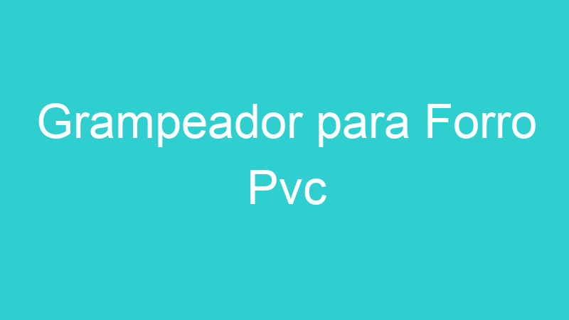 Grampeador para Forro Pvc
