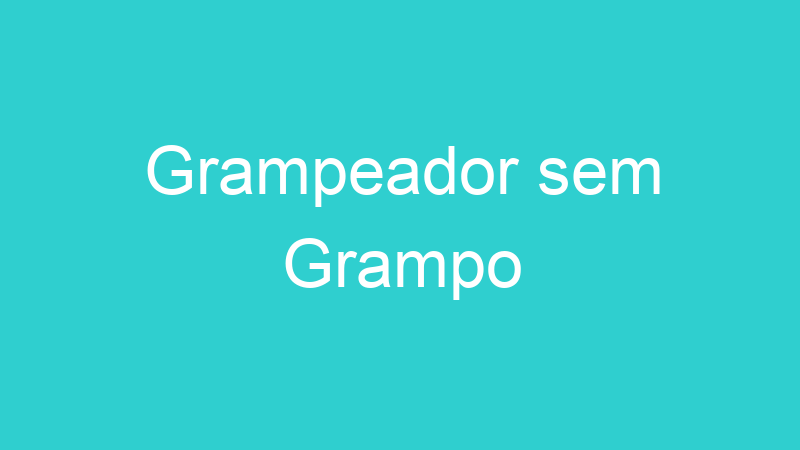 Grampeador sem Grampo