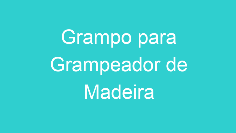Grampo para Grampeador de Madeira