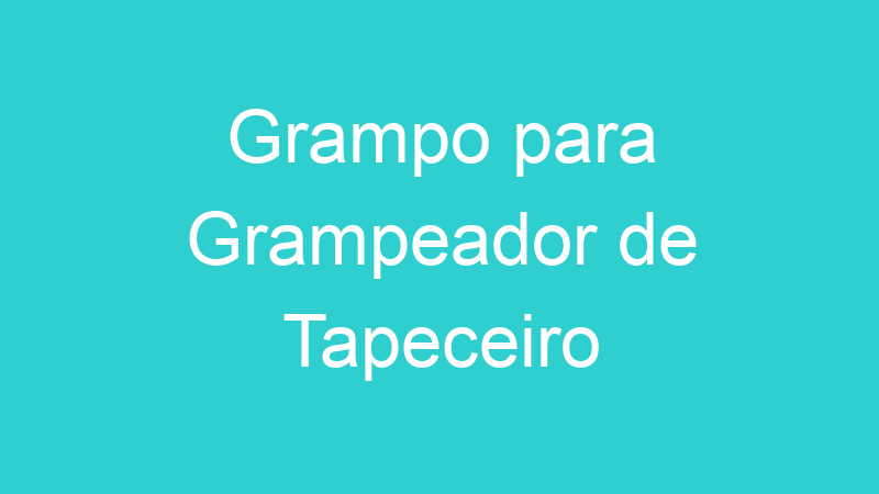 Grampo para Grampeador de Tapeceiro