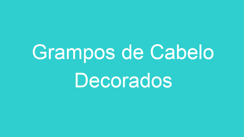 Grampos de Cabelo Decorados