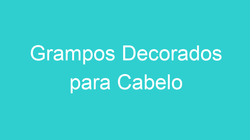 Grampos Decorados para Cabelo
