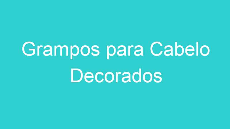 Grampos para Cabelo Decorados