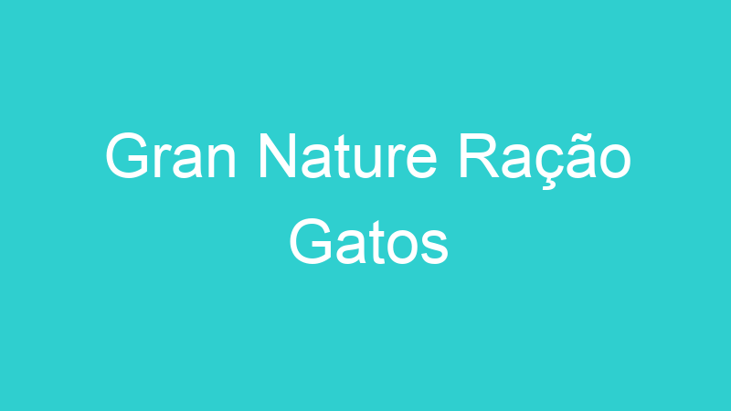 Gran Nature Ração Gatos