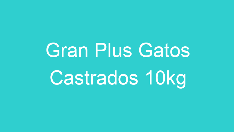 Gran Plus Gatos Castrados 10kg