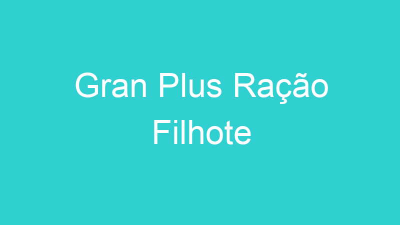 Gran Plus Ração Filhote
