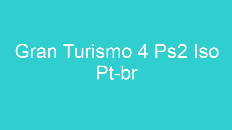 Gran Turismo 4 Ps2 Iso Pt-br