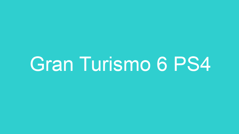 Gran Turismo 6 PS4