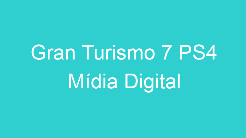 Gran Turismo 7 PS4 Mídia Digital