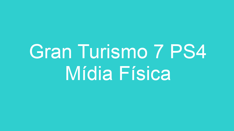 Gran Turismo 7 PS4 Mídia Física