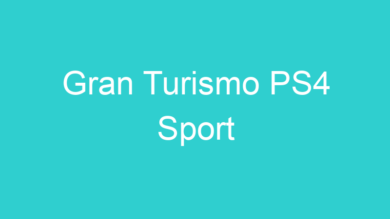 Gran Turismo PS4 Sport