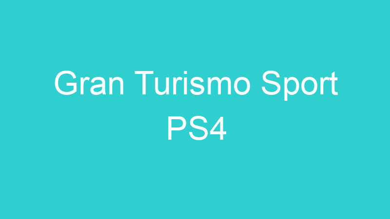 Gran Turismo Sport PS4
