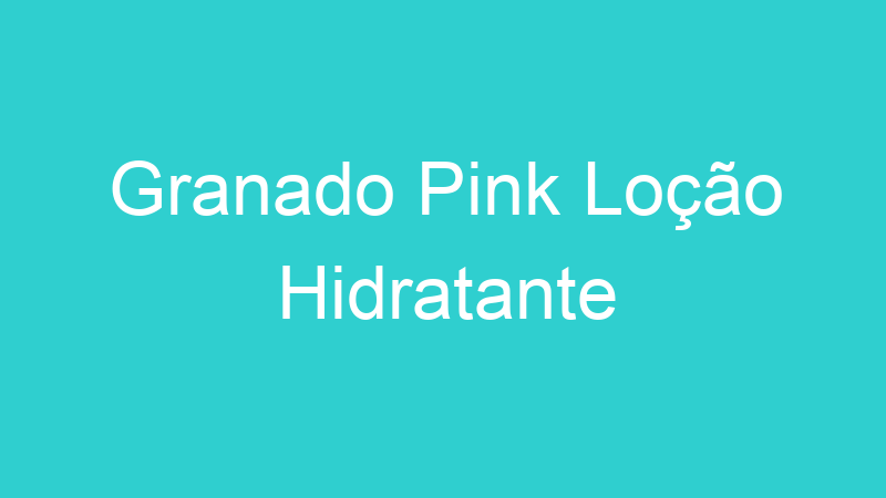 Granado Pink Loção Hidratante