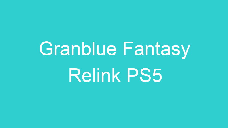 Granblue Fantasy Relink PS5