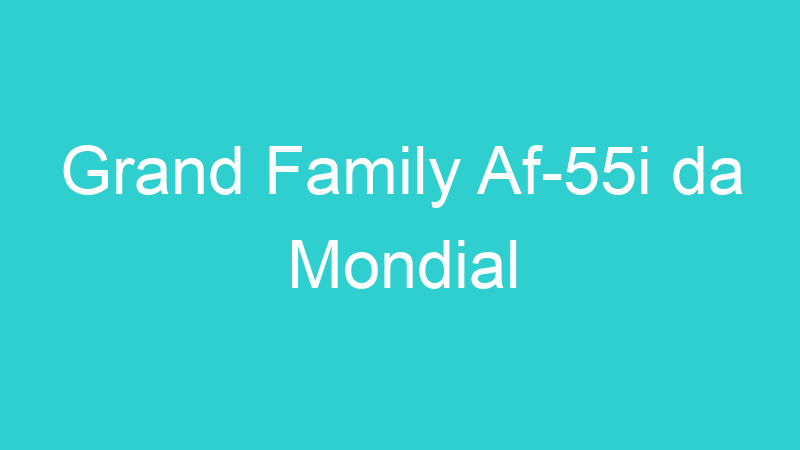 Grand Family Af-55i da Mondial