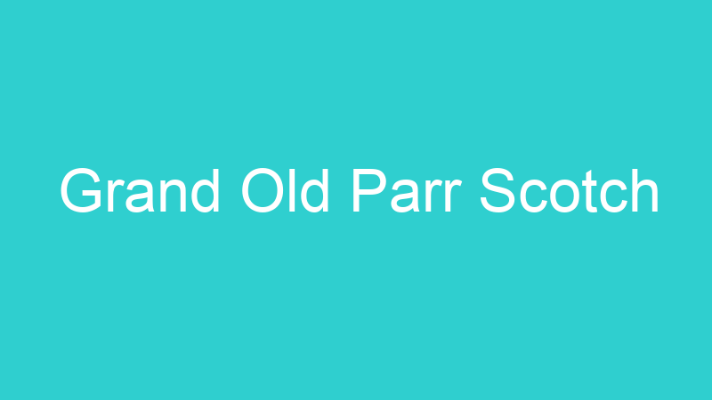 Grand Old Parr Scotch