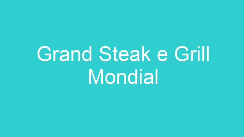 Grand Steak e Grill Mondial