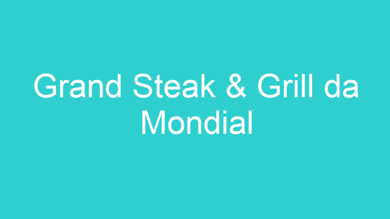 Grand Steak & Grill da Mondial