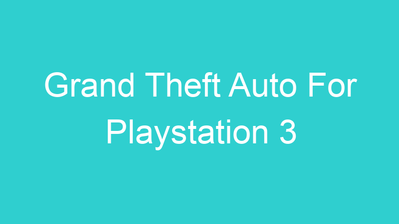 Grand Theft Auto For Playstation 3