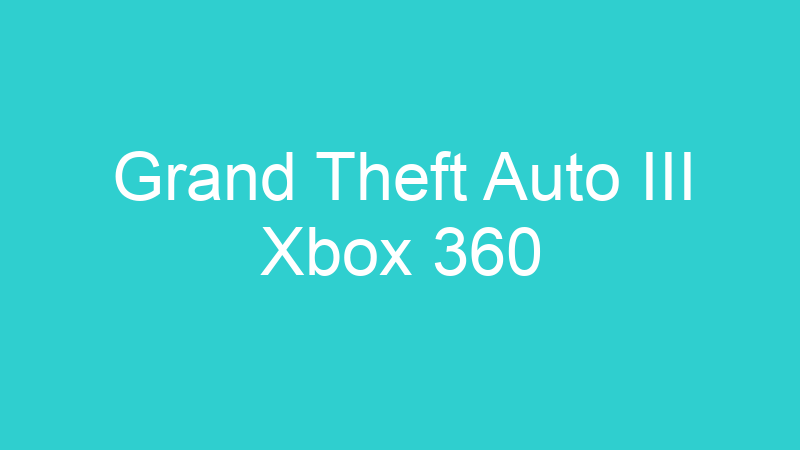 Grand Theft Auto III Xbox 360
