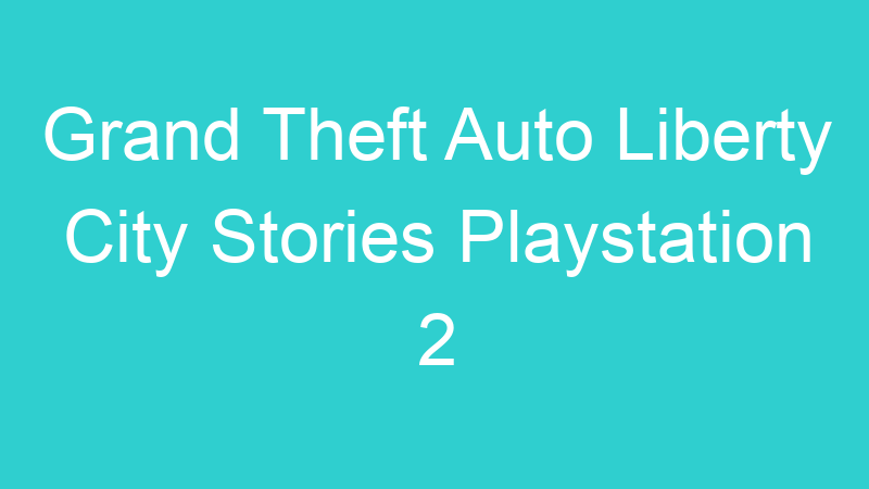 Grand Theft Auto Liberty City Stories Playstation 2