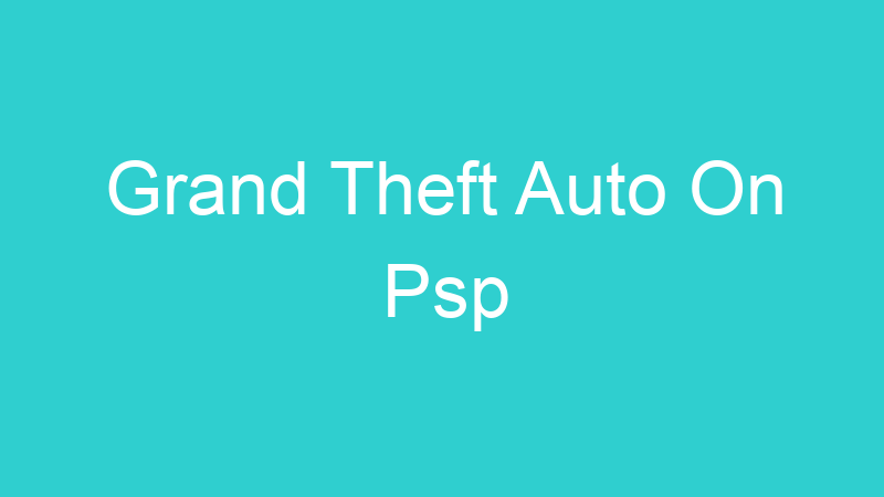 Grand Theft Auto On Psp
