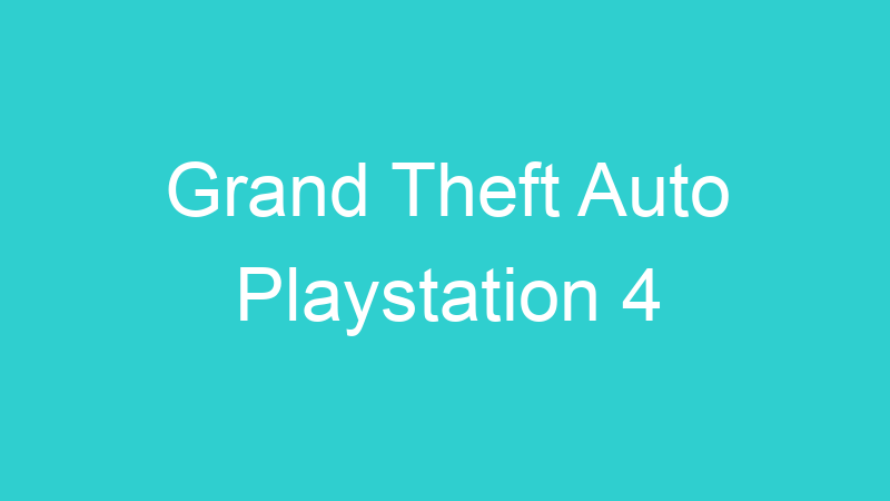 Grand Theft Auto Playstation 4
