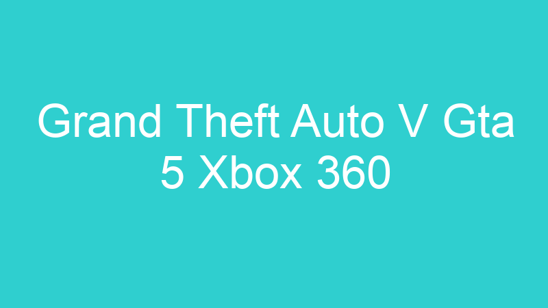 Grand Theft Auto V Gta 5 Xbox 360