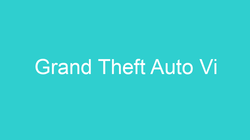 Grand Theft Auto Vi