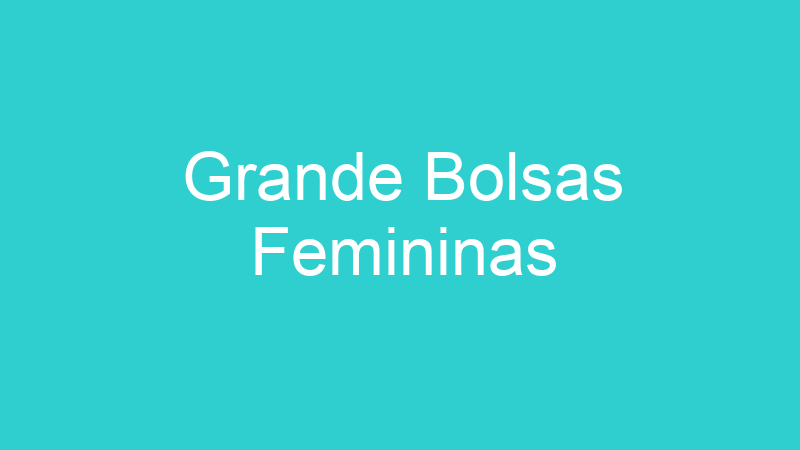 Grande Bolsas Femininas
