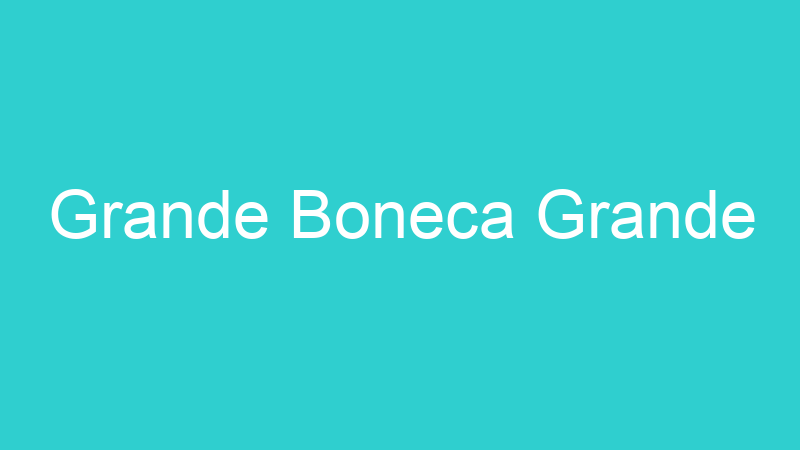 Grande Boneca Grande