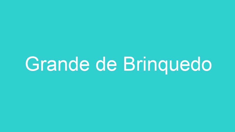 Grande de Brinquedo