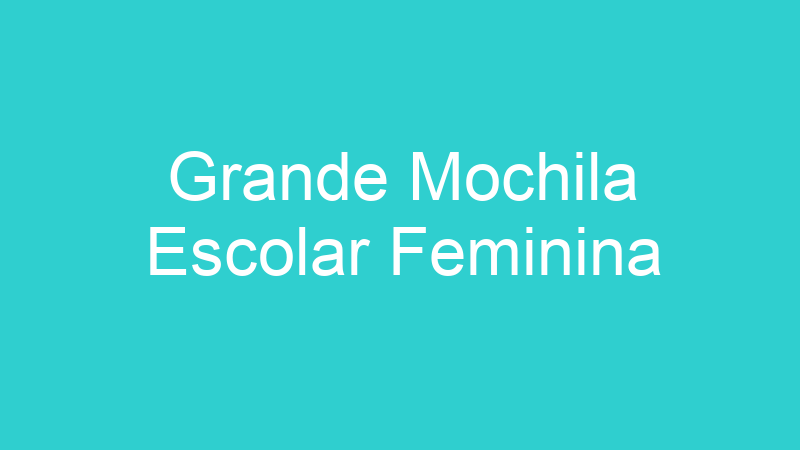 Grande Mochila Escolar Feminina