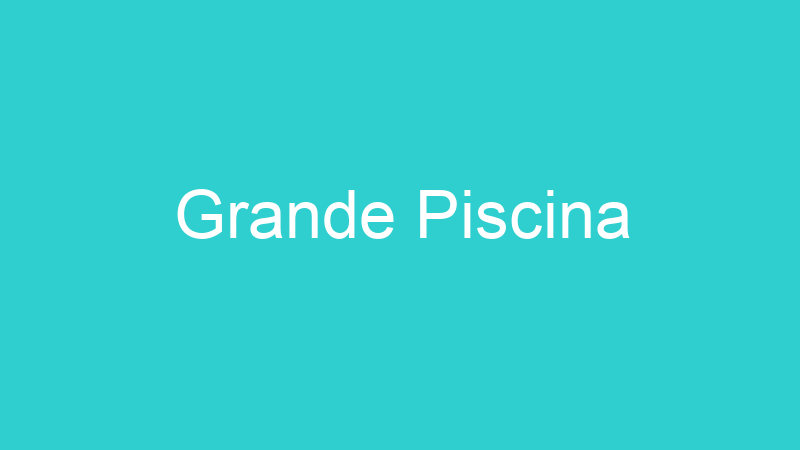 Grande Piscina