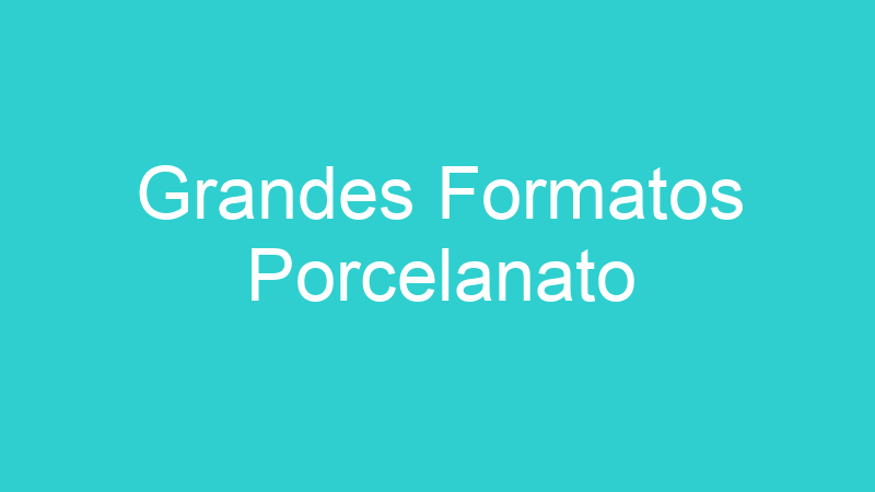 Grandes Formatos Porcelanato