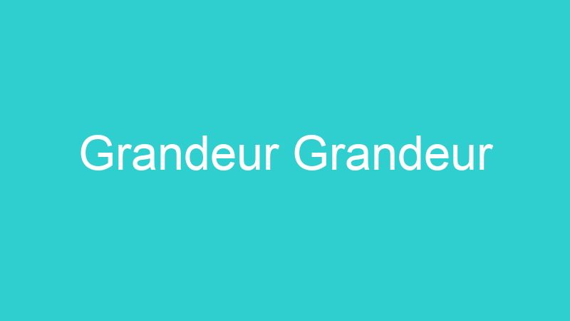 Grandeur Grandeur