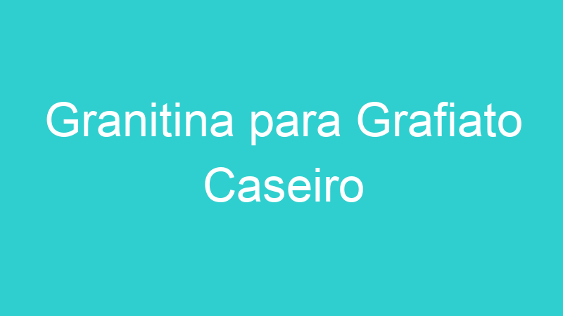 Granitina para Grafiato Caseiro