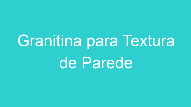 Granitina para Textura de Parede