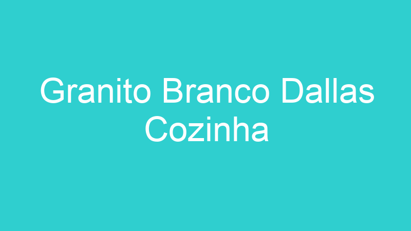 Granito Branco Dallas Cozinha