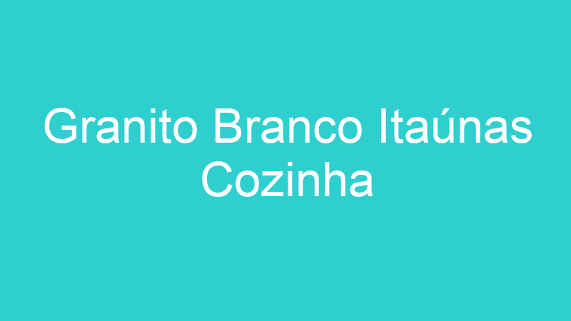 Granito Branco Itaúnas Cozinha