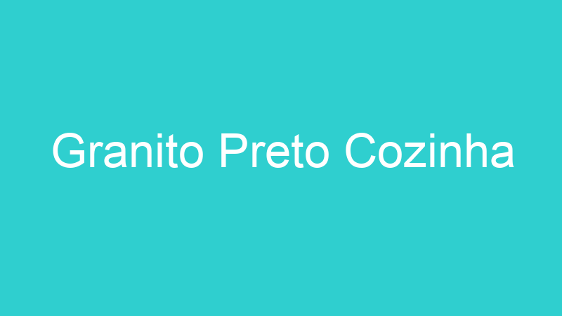 Granito Preto Cozinha