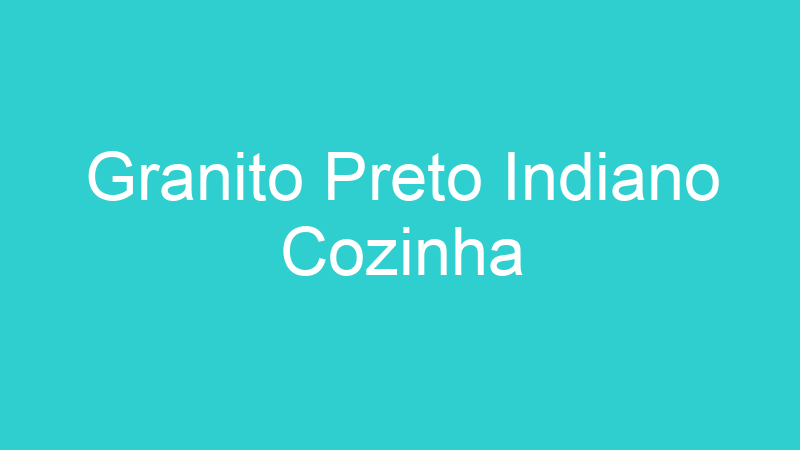 Granito Preto Indiano Cozinha