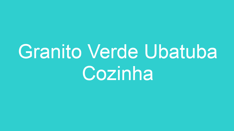 Granito Verde Ubatuba Cozinha