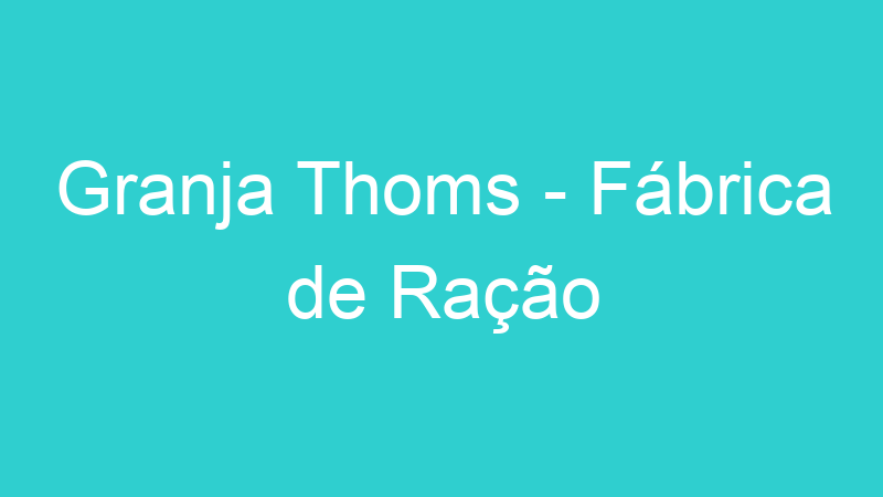 Granja Thoms – Fábrica de Ração
