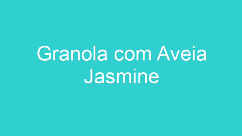 Granola com Aveia Jasmine