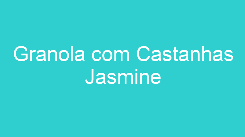 Granola com Castanhas Jasmine
