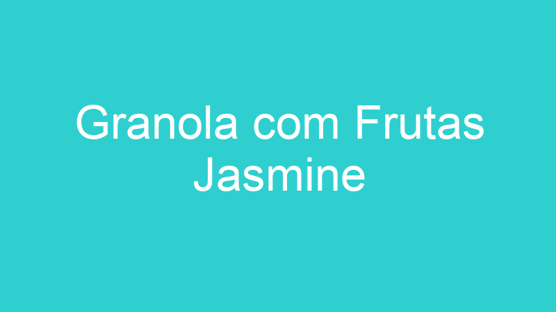 Granola com Frutas Jasmine